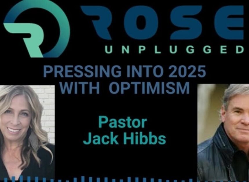 Pastor Jack Hibbs Joins Rose Unplugged For Special New Year’s Message: An Air of Optimism For 2025: Can You Feel It? (AUDIO) | The Gateway Pundit